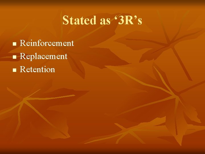 Stated as ‘ 3 R’s n n n Reinforcement Replacement Retention 