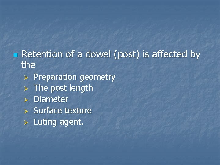 n Retention of a dowel (post) is affected by the Ø Ø Ø Preparation