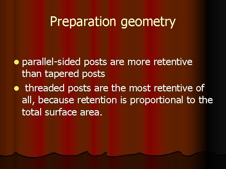 Preparation geometry l parallel-sided posts are more retentive than tapered posts l threaded posts