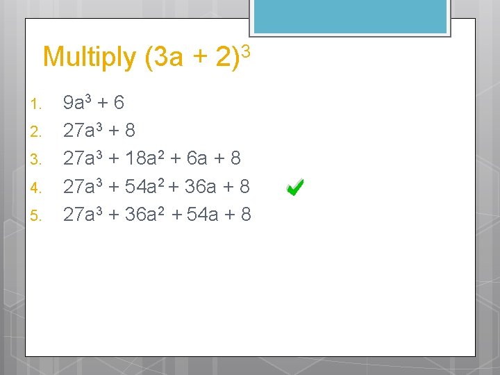 Multiply (3 a + 2)3 1. 2. 3. 4. 5. 9 a 3 +