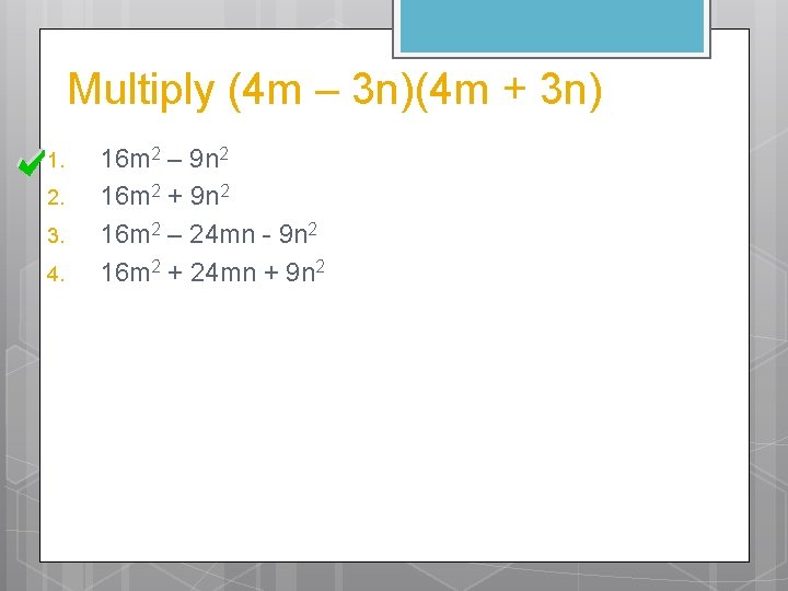 Multiply (4 m – 3 n)(4 m + 3 n) 1. 2. 3. 4.