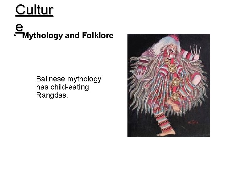 Cultur e • Mythology and Folklore Balinese mythology has child-eating Rangdas. 