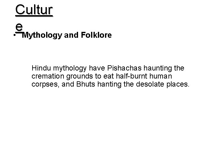 Cultur e • Mythology and Folklore Hindu mythology have Pishachas haunting the cremation grounds