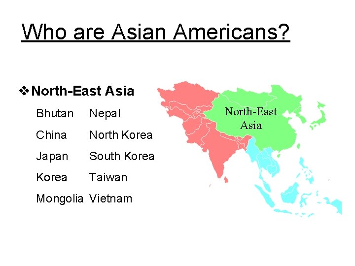 Who are Asian Americans? v. North-East Asia Bhutan Nepal China North Korea Japan South