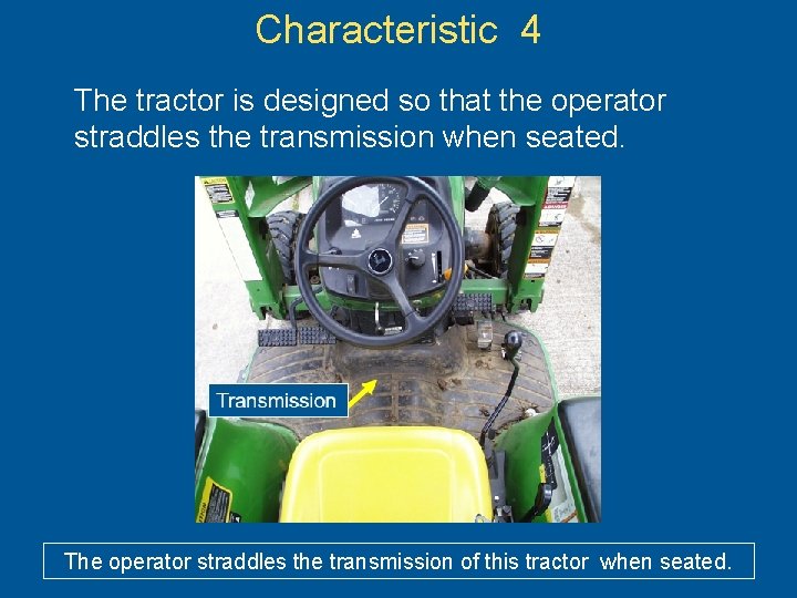 Characteristic 4 The tractor is designed so that the operator straddles the transmission when