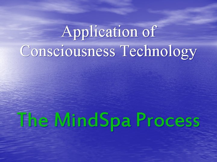 Application of Consciousness Technology The Mind. Spa Process 