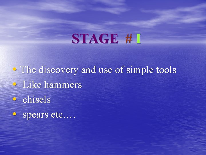 STAGE # I • The discovery and use of simple tools • Like hammers