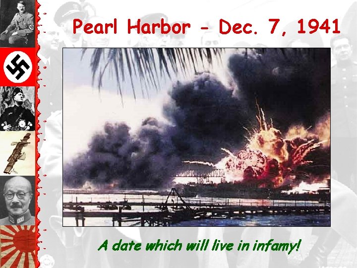 Pearl Harbor - Dec. 7, 1941 A date which will live in infamy! 