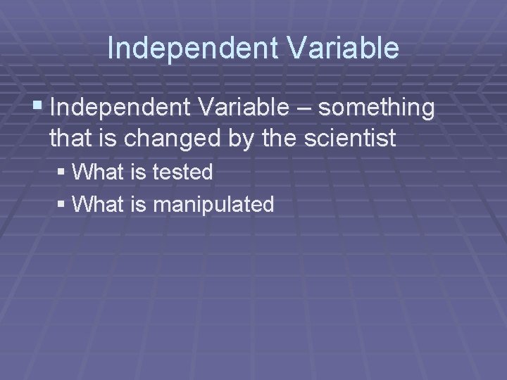 Independent Variable § Independent Variable – something that is changed by the scientist §