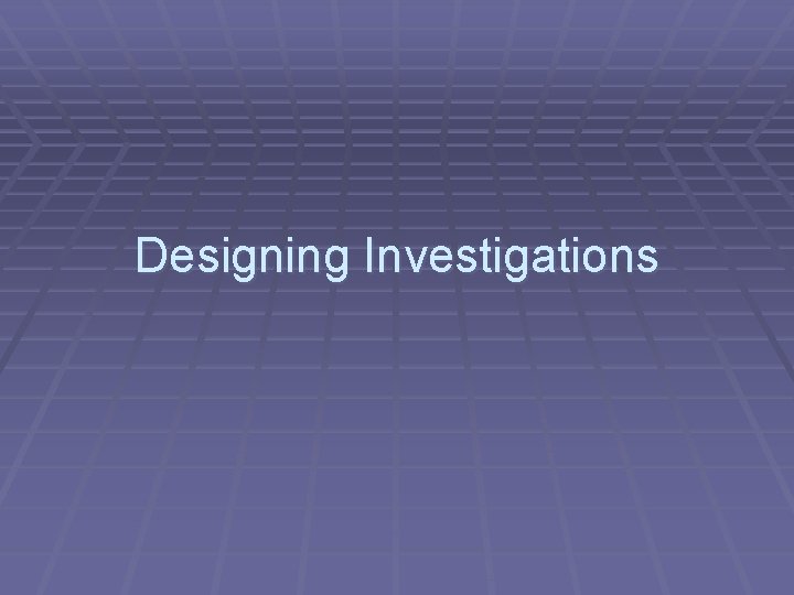 Designing Investigations 