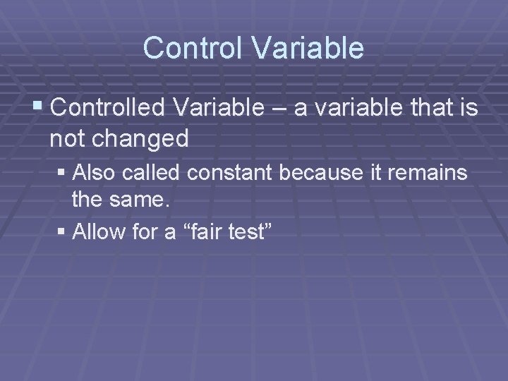 Control Variable § Controlled Variable – a variable that is not changed § Also