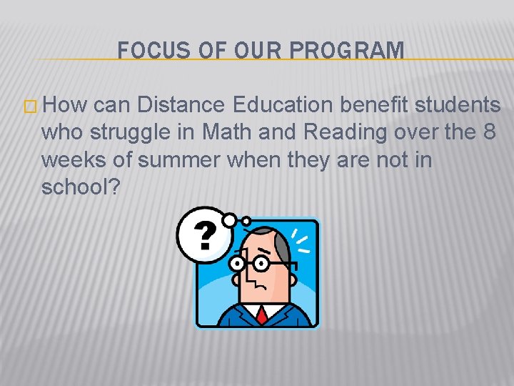 FOCUS OF OUR PROGRAM � How can Distance Education benefit students who struggle in
