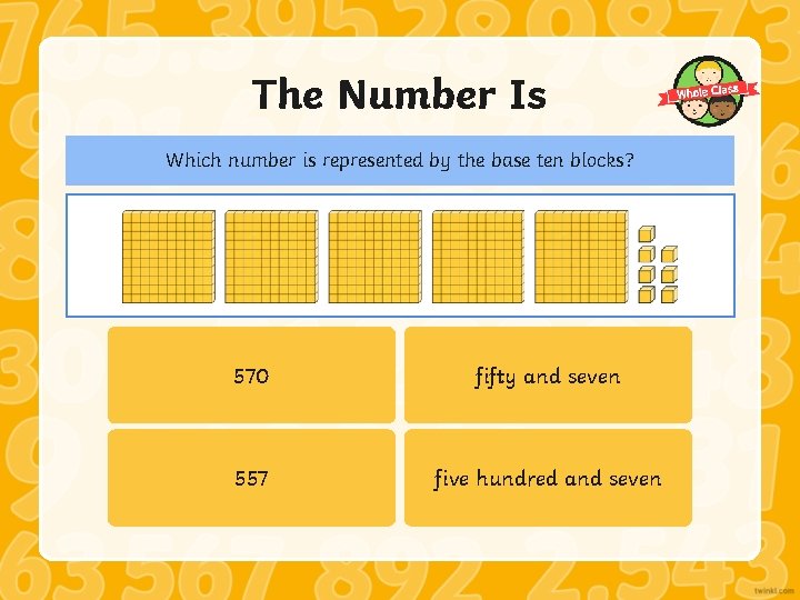 The Number Is Which number is represented by the base ten blocks? 570 fifty