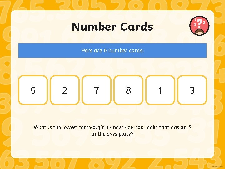 Number Cards Here are 6 number cards: 5 2 7 8 1 3 What