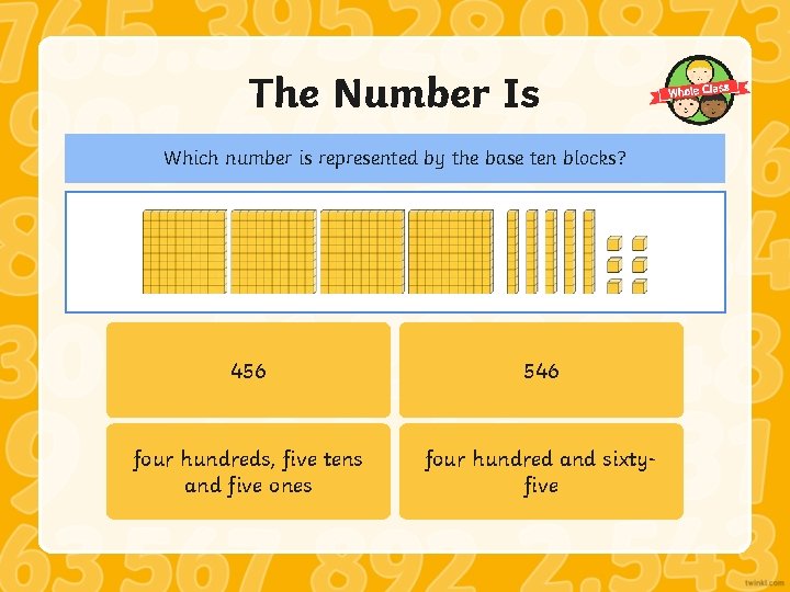 The Number Is Which number is represented by the base ten blocks? 456 546