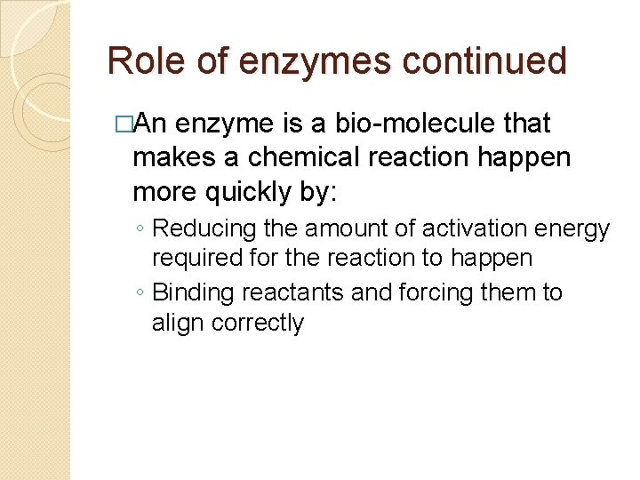 Role of enzymes continued �An enzyme is a bio-molecule that makes a chemical reaction