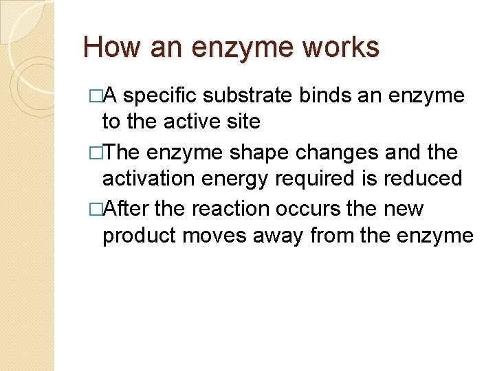 How an enzyme works �A specific substrate binds an enzyme to the active site