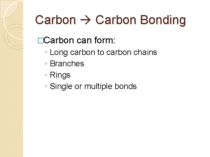 Carbon Bonding �Carbon ◦ ◦ can form: Long carbon to carbon chains Branches Rings