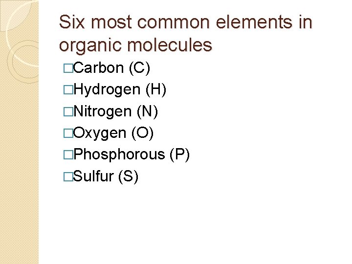 Six most common elements in organic molecules �Carbon (C) �Hydrogen (H) �Nitrogen (N) �Oxygen