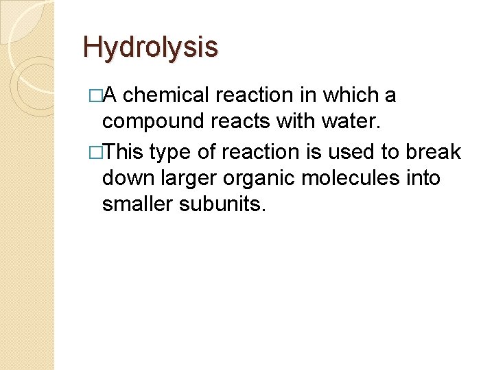 Hydrolysis �A chemical reaction in which a compound reacts with water. �This type of