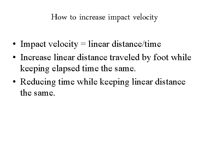 How to increase impact velocity • Impact velocity = linear distance/time • Increase linear