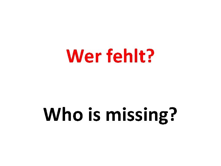 Wer fehlt? Who is missing? 