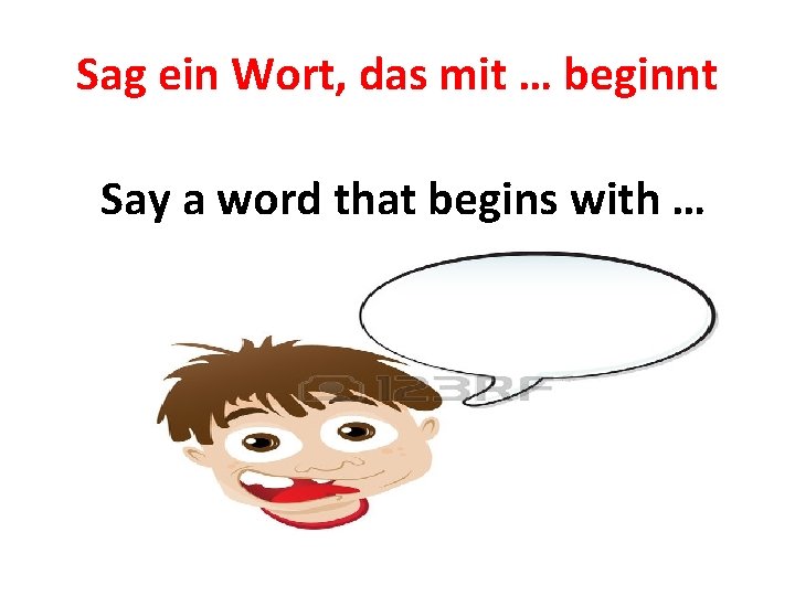 Sag ein Wort, das mit … beginnt Say a word that begins with …