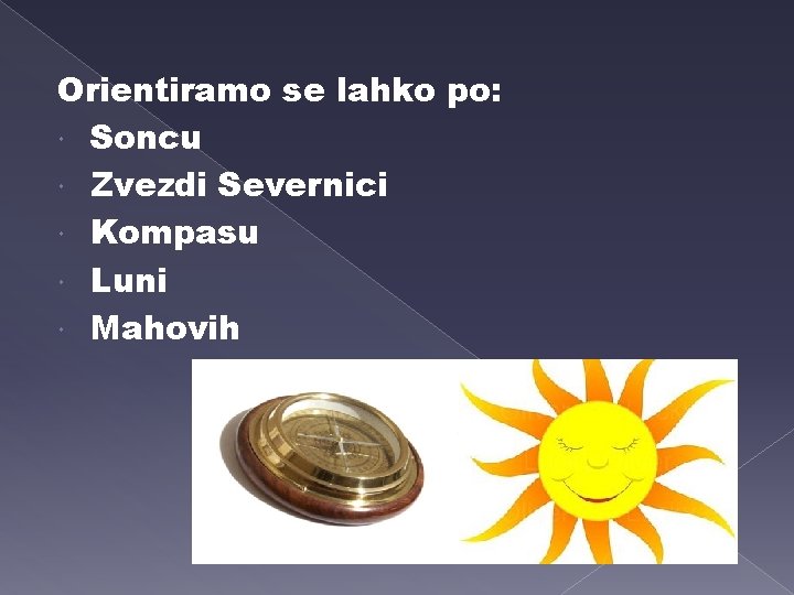 Orientiramo se lahko po: Soncu Zvezdi Severnici Kompasu Luni Mahovih 