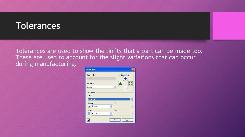 Tolerances are used to show the limits that a part can be made too.