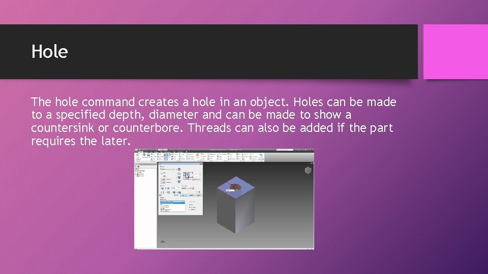 Hole The hole command creates a hole in an object. Holes can be made