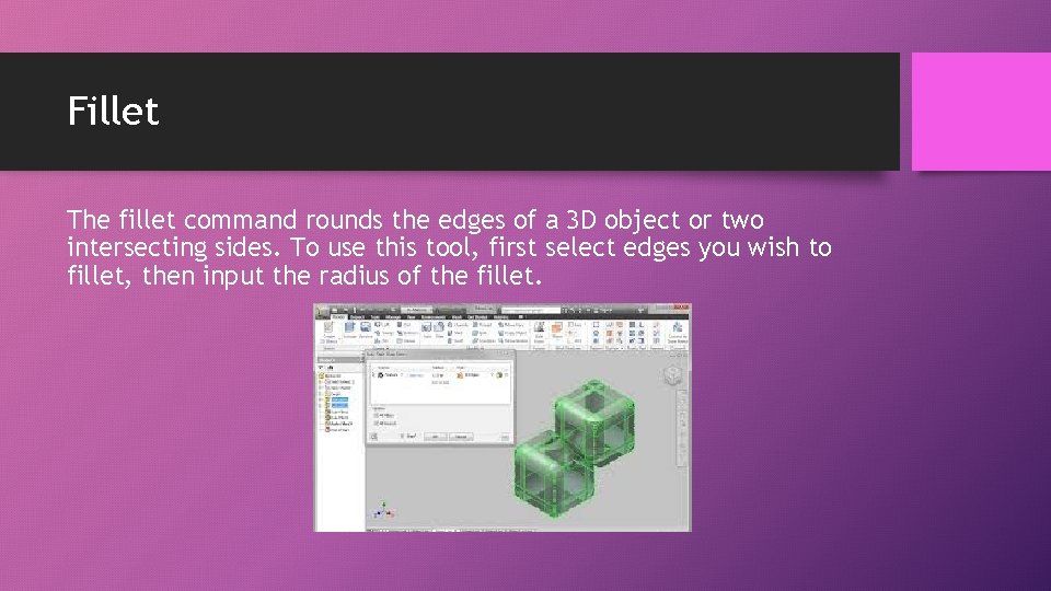 Fillet The fillet command rounds the edges of a 3 D object or two