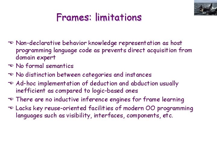 Frames: limitations E Non-declarative behavior knowledge representation as host programming language code as prevents