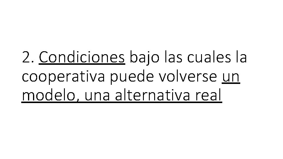 2. Condiciones bajo las cuales la cooperativa puede volverse un modelo, una alternativa real