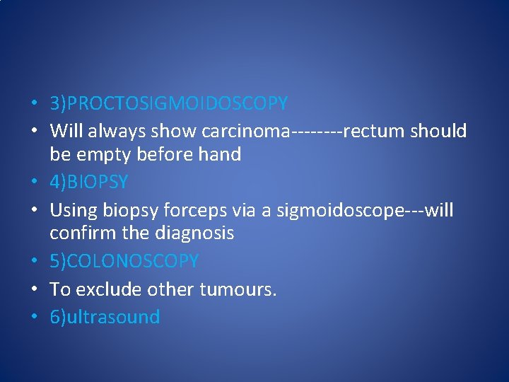  • 3)PROCTOSIGMOIDOSCOPY • Will always show carcinoma----rectum should be empty before hand •