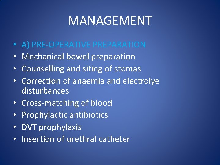 MANAGEMENT • • A) PRE-OPERATIVE PREPARATION Mechanical bowel preparation Counselling and siting of stomas