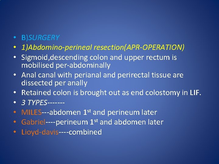  • B)SURGERY • 1)Abdomino-perineal resection(APR-OPERATION) • Sigmoid, descending colon and upper rectum is