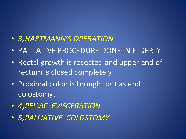  • 3)HARTMANN’S OPERATION • PALLIATIVE PROCEDURE DONE IN ELDERLY • Rectal growth is