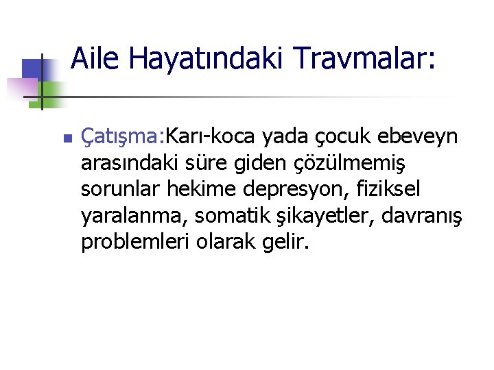 Aile Hayatındaki Travmalar: n Çatışma: Karı-koca yada çocuk ebeveyn arasındaki süre giden çözülmemiş sorunlar