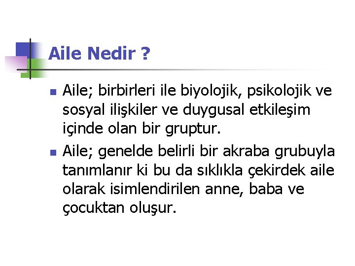 Aile Nedir ? n n Aile; birbirleri ile biyolojik, psikolojik ve sosyal ilişkiler ve