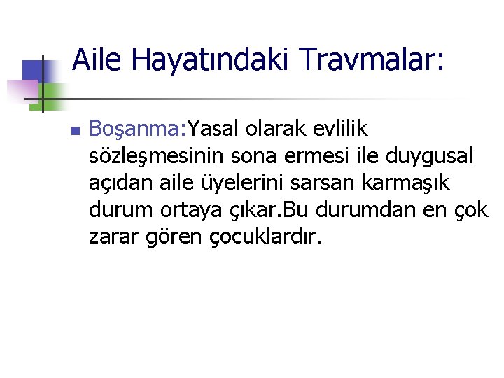 Aile Hayatındaki Travmalar: n Boşanma: Yasal olarak evlilik sözleşmesinin sona ermesi ile duygusal açıdan