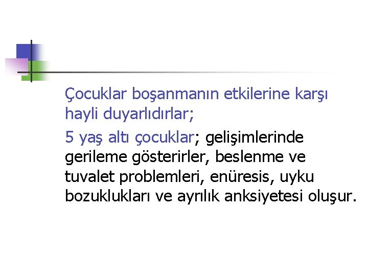 Çocuklar boşanmanın etkilerine karşı hayli duyarlıdırlar; 5 yaş altı çocuklar; gelişimlerinde gerileme gösterirler, beslenme