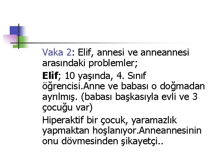 Vaka 2: Elif, annesi ve annesi arasındaki problemler; Elif; 10 yaşında, 4. Sınıf öğrencisi.