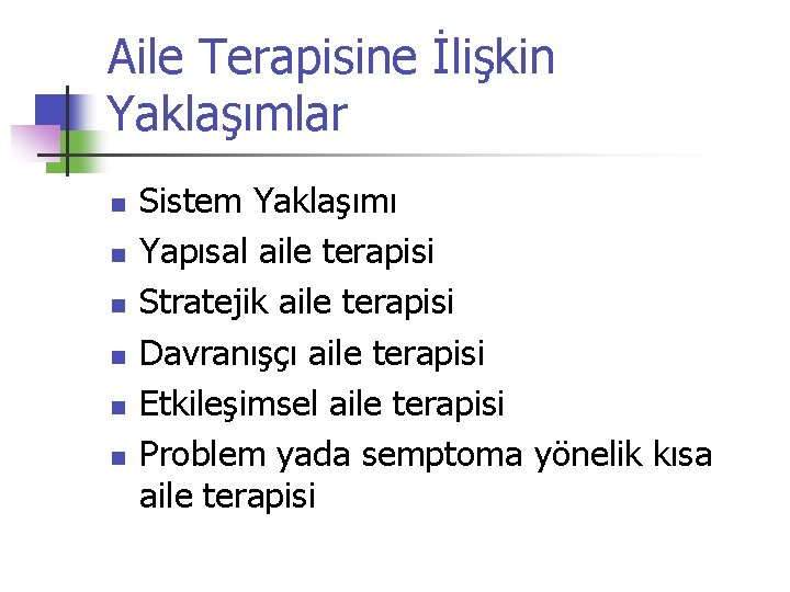 Aile Terapisine İlişkin Yaklaşımlar n n n Sistem Yaklaşımı Yapısal aile terapisi Stratejik aile