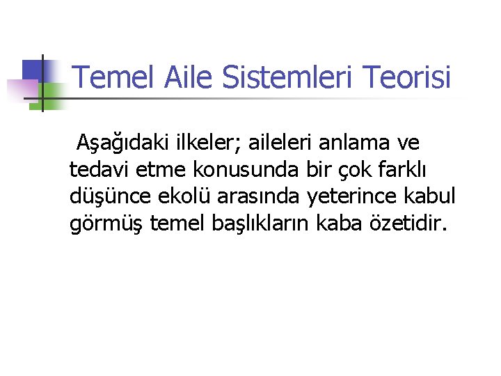 Temel Aile Sistemleri Teorisi Aşağıdaki ilkeler; aileleri anlama ve tedavi etme konusunda bir çok