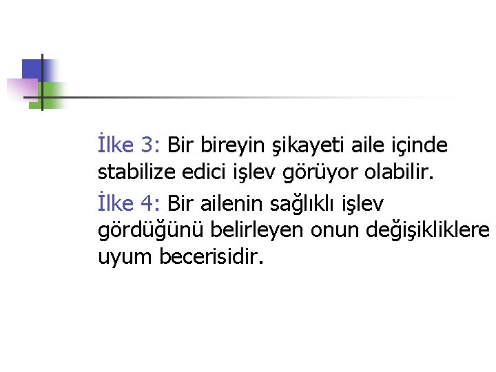 İlke 3: Bir bireyin şikayeti aile içinde stabilize edici işlev görüyor olabilir. İlke 4: