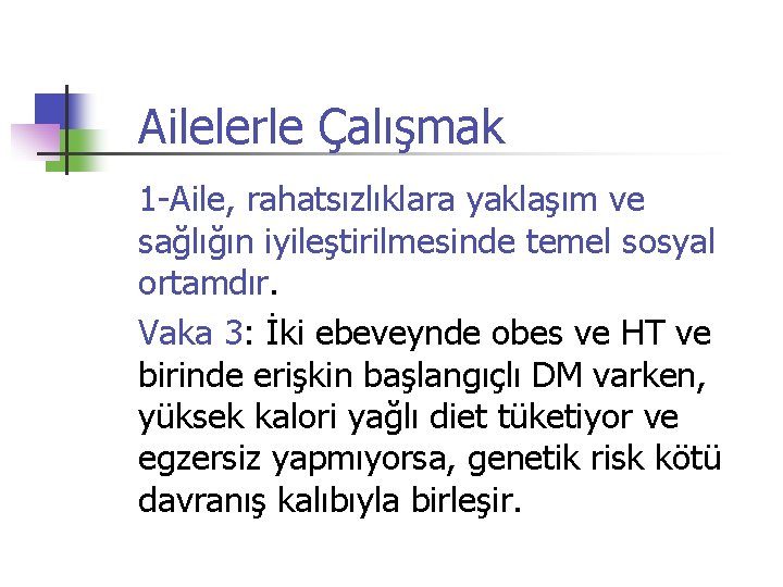 Ailelerle Çalışmak 1 -Aile, rahatsızlıklara yaklaşım ve sağlığın iyileştirilmesinde temel sosyal ortamdır. Vaka 3: