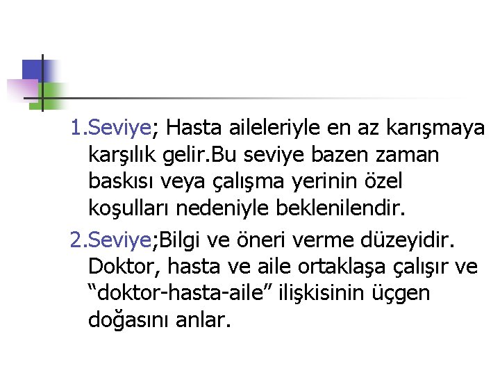 1. Seviye; Hasta aileleriyle en az karışmaya karşılık gelir. Bu seviye bazen zaman baskısı