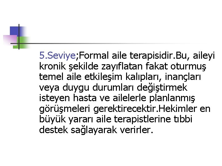 5. Seviye; Formal aile terapisidir. Bu, aileyi kronik şekilde zayıflatan fakat oturmuş temel aile