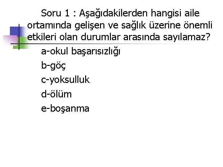 Soru 1 : Aşağıdakilerden hangisi aile ortamında gelişen ve sağlık üzerine önemli etkileri olan