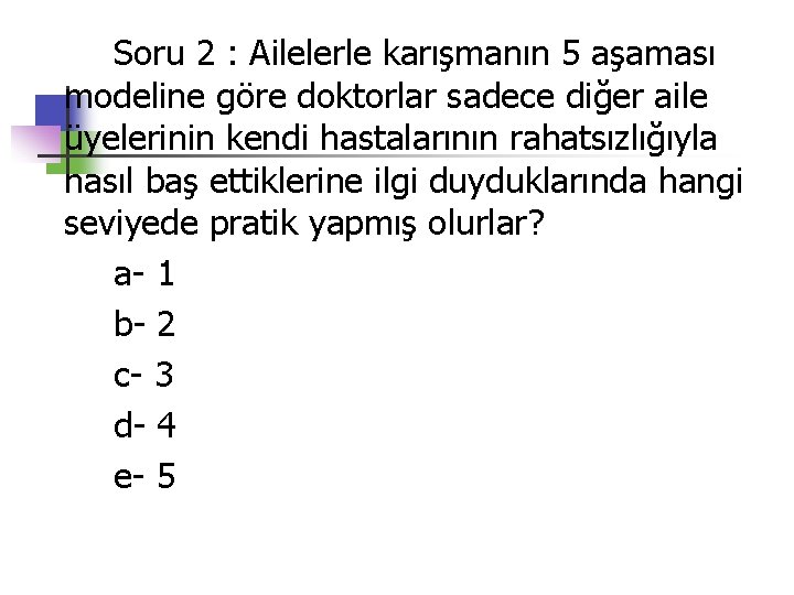 Soru 2 : Ailelerle karışmanın 5 aşaması modeline göre doktorlar sadece diğer aile üyelerinin